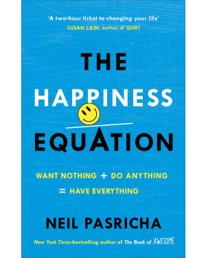 The Happiness Equation: Want Nothing + Do Anything = Have Everything by Neil Pasricha