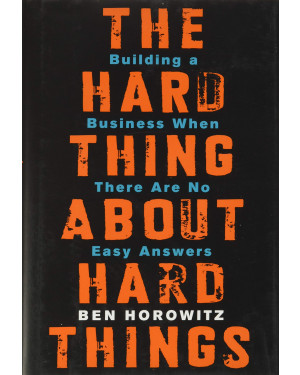The Hard Thing About Hard Things: Building a Business When There Are No Easy Answers by Ben Horowitz 