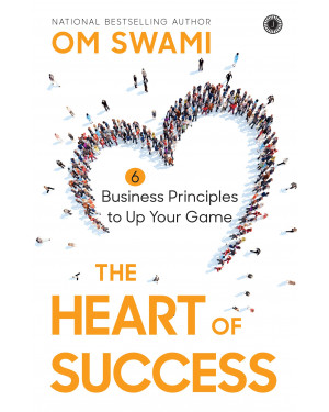 The Heart of Success: 6 Business Principles to Up Your Game by Om Swami