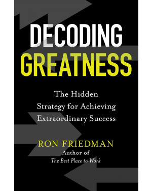 Decoding Greatness: The Hidden Strategy for Achieving Extraordinary Success by Ron Friedman
