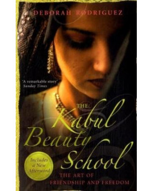 The Kabul Beauty School: The Art Of Friendship And Freedom By Deborah Rodriguez