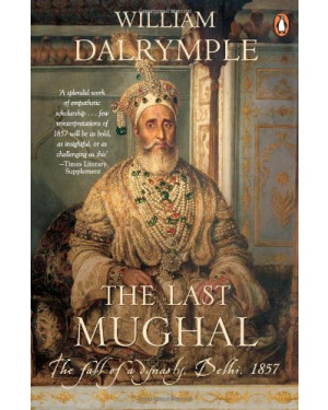 The Last Mughal: The Fall of a Dynasty, Delhi, 1857 by William Dalrymple
