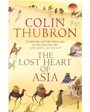 The Lost Heart of Asia By Colin Thubron 