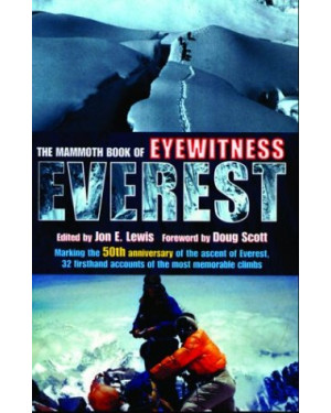 The Mammoth Book of Eyewitness Everest: Marking the 50th Anniversary of the Ascent of Everest, 32 Firsthand Accounts of the Most Memorable Climbs By Jon E. Lewis
