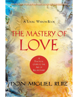 The Mastery of Love: A Practical Guide to the Art of Relationships - A Toltec Wisdom Book by Miguel Ruiz