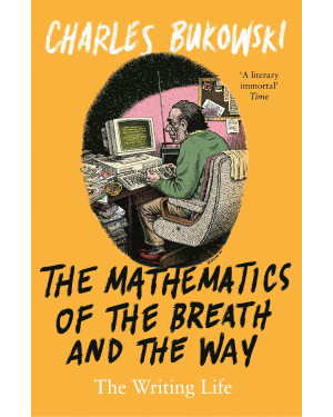 The Mathematics of the Breath and the Way: The Writing Life by Charles Bukowski