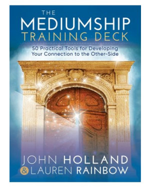 The Mediumship Training Deck: 50 Practical Tools for Developing Your Connection to the Other-Side by John Holland, Lauren Rainbow, Michael Morgenstern