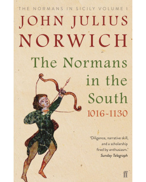 The Normans in the South, 1016-1130: The Normans in Sicily Volume I by John Julios Norwich