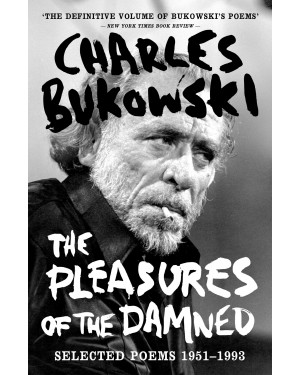 Pleasures Of The Damned By Charles Bukowski