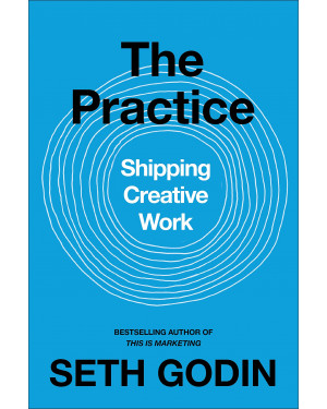 The Practice: Shipping Creative Work By Seth Godin 