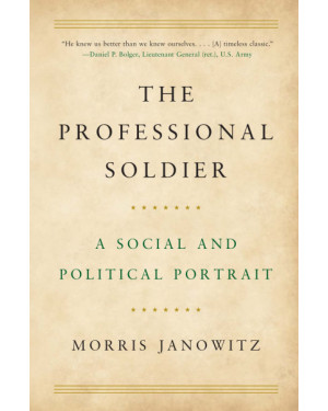 The Professional Soldier: A Social and Political Portrait by Morris Janowitz