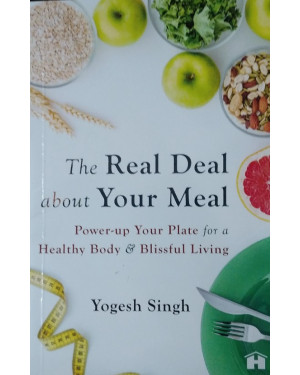 The Real Deal about Your Meal: Power-up Your Plate for a Healthy Body and Blissful Living by Yogesh SIngh