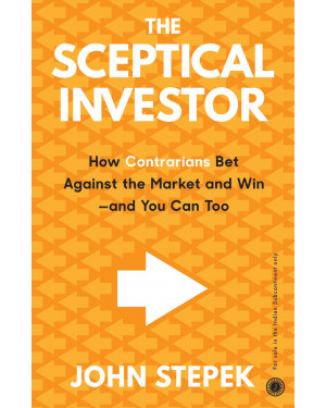 The Sceptical Investor: How Contrarians Bet Against the Market and Win - And You Can Too By John Stepek