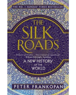 The Silk Roads: A New History of the World by Peter Frankopan