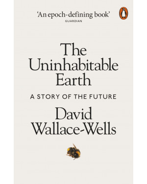 The Uninhabitable Earth: A Story of the Future by David Wallace-Wells (Goodreads Author)