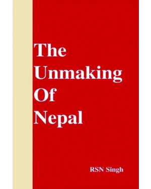 Unmaking of Nepal by R.S.N. Singh