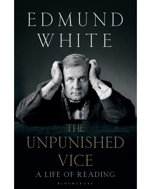 The Unpunished Vice: A Life of Reading by Edmund White