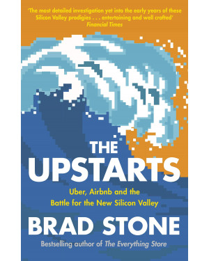 The Upstarts: How Uber, Airbnb and the Killer Companies of the New Silicon Valley are Changing the World by Brad Stone