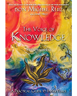 The Voice of Knowledge: A Practical Guide to Inner Peace - A Toltec Wisdom Book by Miguel Ruiz, Janet Mills