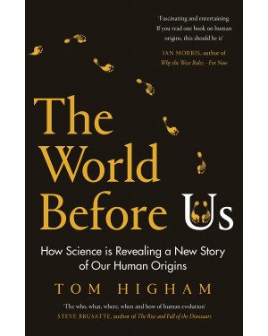 The World Before Us: The Lives of Our Archaic Human Ancestors – and How They Live On by Tom Higham