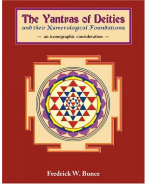 Yantras Of Deities And Their Numerological Foundations by Fredrick W. Bunce