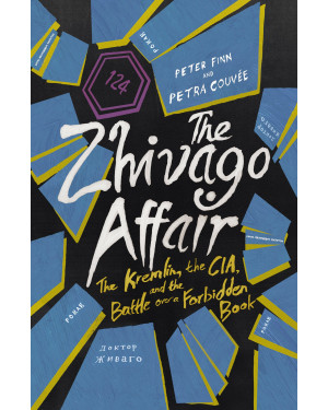 The Zhivago Affair: The Kremlin, the CIA, and the Battle over a Forbidden Book by Peter Finn and Petra Couvée