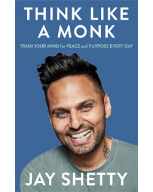 Think Like A Monk The Secret Of How To Harness The Power of Positivity And Be Happy Now By Jay Shetty