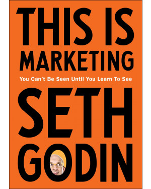 This Is Marketing: You Can't Be Seen Until You Learn to See by Seth Godin
