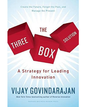 The Three-Box Solution: A Strategy for Leading Innovation by Vijay Govindarajan