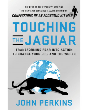 Touching the Jaguar: Transforming Fear Into Action to Change Your Life and the World by John Perkins