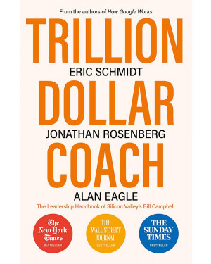 Trillion Dollar Coach: The Leadership Handbook of Silicon Valley’s Bill Campbell By Eric Schmidt (Author), Jonathan Rosenberg (Author)