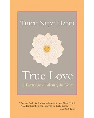 True Love : A Practice For Awakening The Heart by Thich Nhat Hanh