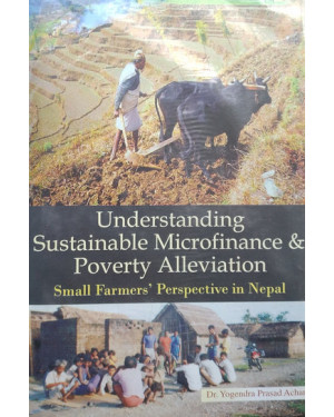 Understanding Sustainable Microfinance & Poverty Alleviation: Small Farmers' Perspective In Nepal By Dr. Yogendra Prasad Acharya