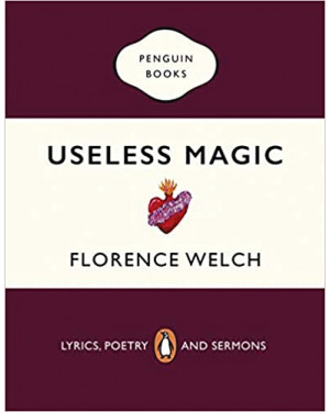 Useless Magic: Lyrics, Poetry and Sermons by Florence Welch