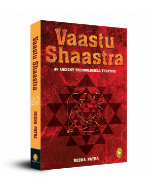 Vaastu Shaastra:: An Ancient Technological Treatise By Reena Patra