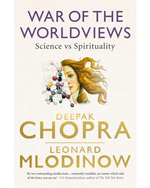 War of the Worldviews: Science vs Spirituality by Deepak Chopra and Leonard Mlodinow