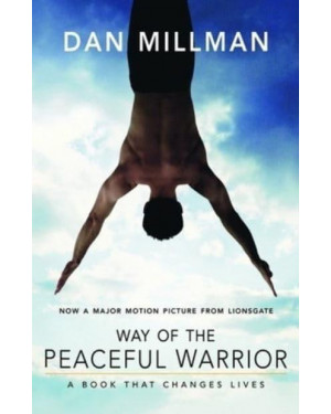 Way of the Peaceful Warrior: A Book That Changes Lives By Dan Millman
