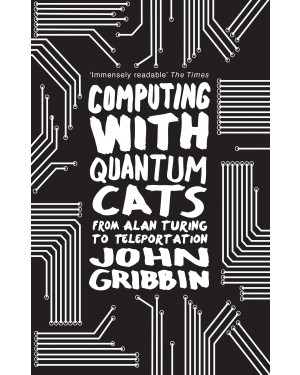 Computing with Quantum Cats: From Colossus to Qubits by John Gribbin