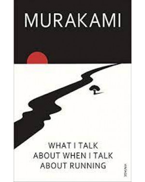 What I Talk About When I Talk About Running by Haruki Murakami "A Novel"