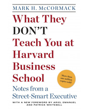 What They Don't Teach You at Harvard Business School: Notes from a Street-Smart Executive by Mark H. McCormack