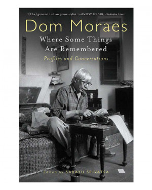 Where Some Things are Remembered: Profiles and Conversations (HB) by Dom Moraes