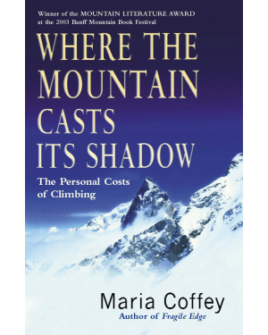 Where the Mountain Casts Its Shadow : The Personal Costs of Climbing By Maria Coffey's 