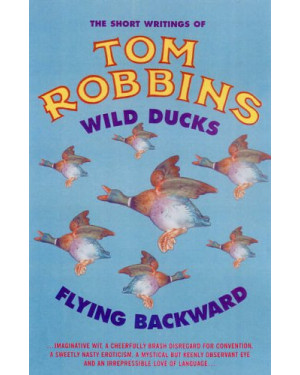 Wild Ducks Flying Backward By Tom Robbins