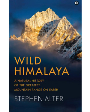 Wild Himalaya: A Natural History of the Greatest Mountain Range on Earth by Stephen Alter
