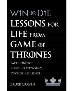 Win Or Die : Lessons for Life from Game of Thrones by Bruce Craven