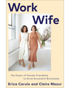 Work Wife: The Power of Female Friendship to Drive Successful Businesses by Erica Cerulo, Claire Mazur