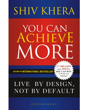 You Can Achieve More: Live By Design, Not By Default by Shiv Khera
