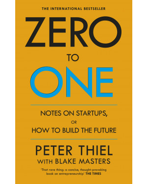 Zero to One: Notes on Start Ups, or How to Build the Future by Peter Thiel with Blake Masters